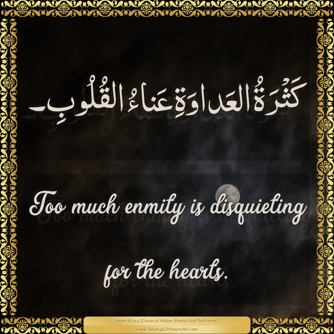 Too much enmity is disquieting for the hearts.